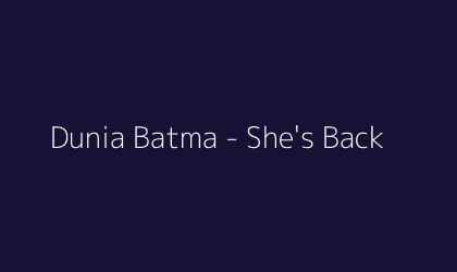 Dunia Batma - She's Back