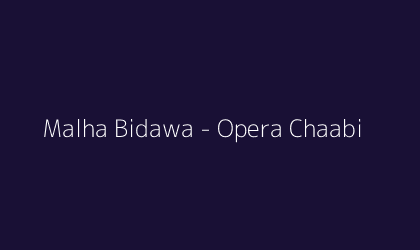 Malha Bidawa - Opera Chaabi